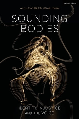 Sounding Bodies: Identity, Injustice, and the Voice by Cahill, Ann