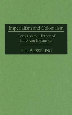Imperialism and Colonialism: Essays on the History of European Expansion by Wesseling, H. L.