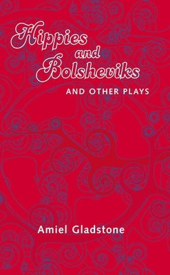 Hippies and Bolsheviks and Other Plays by Gladstone, Amiel