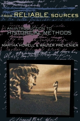 From Reliable Sources: An Introduction to Historical Methodology by Howell, Martha C.