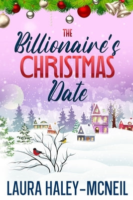 The Billionaire's Christmas Date by Haley-McNeil, Laura