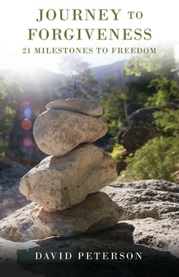 Journey to Forgiveness: 21 Milestones to Freedom by Peterson, David