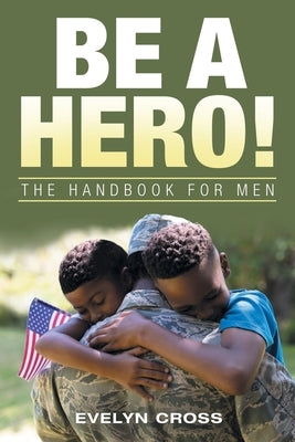 Be a Hero!: The Handbook for Men by Cross, Evelyn