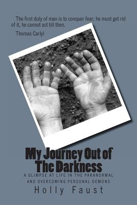 My Journey Out of The Darkness: A glimpse at life in the paranormal and overcoming personal Demons by Faust, Holly L.