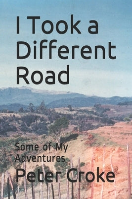 I Took a Different Road: Some of My Adventures by Croke, Peter