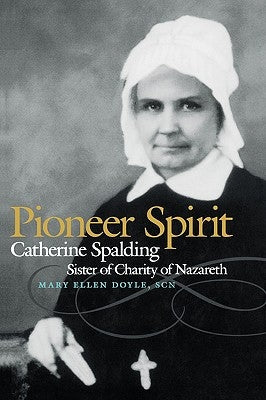 Pioneer Spirit: Catherine Spalding, Sister of Charity of Nazareth by Doyle, Mary Ellen