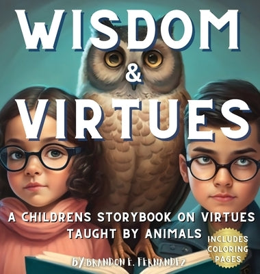 Wisdom & Virtues: A storybook on virtues taught by animals by Fernandez, Brandon E.