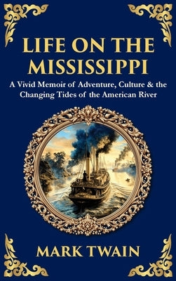 Life on the Mississippi: A Vivid Memoir of Adventure, Culture & the Changing Tides of the American River (Deluxe Hardbound Edition) by Zengerink, Tim