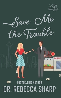 Save Me the Trouble: An Enemies-to-Lovers Billionaire Romance by Sharp, Rebecca