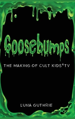 Goosebumps - The Making of Cult Kids' TV by Guthrie, Luna