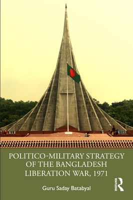 Politico-Military Strategy of the Bangladesh Liberation War, 1971 by Saday Batabyal, Guru