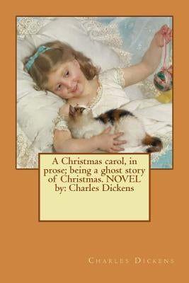 A Christmas carol, in prose; being a ghost story of Christmas. NOVEL by: Charles Dickens by Leech, John
