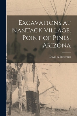 Excavations at Nantack Village, Point of Pines, Arizona by Breternitz, David a.