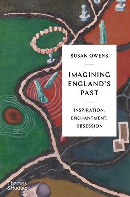 Imagining England's Past: Artists, Writers and History by Owens, Susan