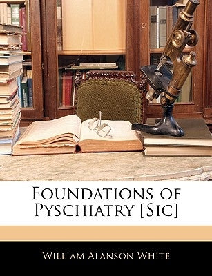 Foundations of Pyschiatry [sic] by White, William Alanson