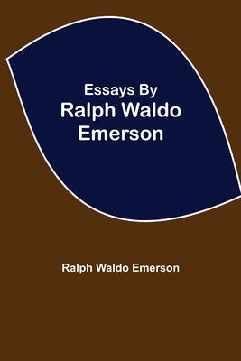 Essays By Ralph Waldo Emerson by Waldo Emerson, Ralph