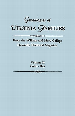 Genealogies of Virginia Families from the William and Mary College Quarterly Historical Magazine. in Five Volumes. Volume II: Cobb - Hay by William and Mary College Quarterly