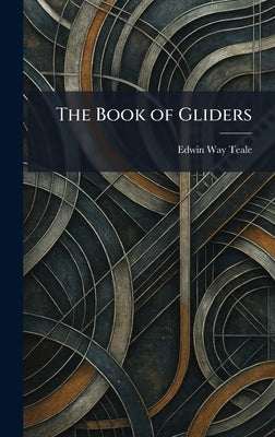 The Book of Gliders by Teale, Edwin Way