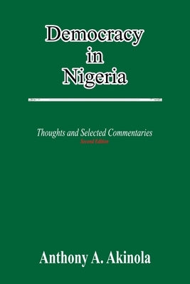 Democracy in Nigeria: Thoughts and Selected Commentaries by Akinola, Anthony A.