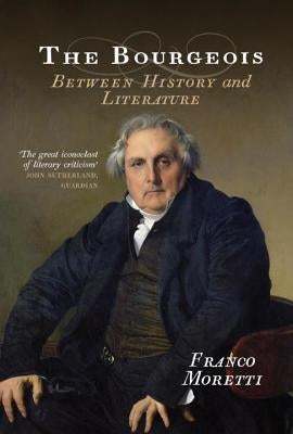 The Bourgeois: Between History and Literature by Moretti, Franco