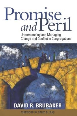 Promise and Peril: Understanding and Managing Change and Conflict in Congregations by Brubaker, David