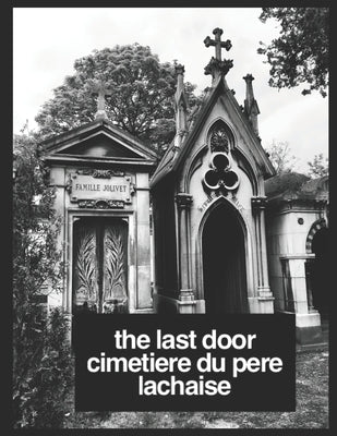 The Last Door: The Grave Doorways Of Cimeti鑽e du P鑽e Lachaise, Paris France: (The Grave Doorways of Pere Lachaise Cemetery) by Photography, Paratinct