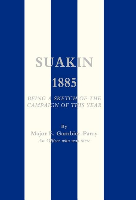 Suakin, 1885: Being a Sketch of the Campaign of This Year by Gambier-Parry, E.