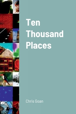Ten Thousand Places by Goan, Chris