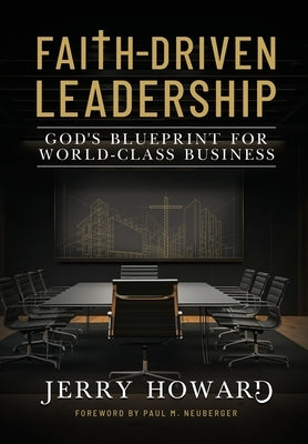 Faith Driven Leadership: God's Blueprint for World Class Business by Howard, Jerry