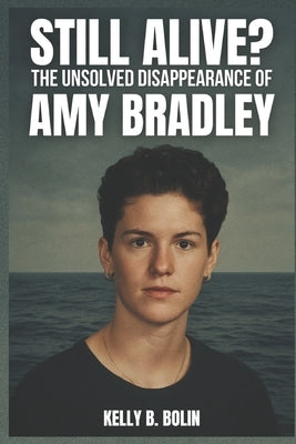 Still Alive? The Unsolved Disappearance of Amy Bradley by Bolin, Kelly B.