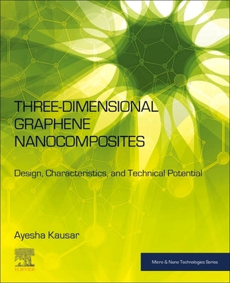 Three-Dimensional Graphene Nanocomposites: Design, Characteristics, and Technical Potential by Kausar, Ayesha