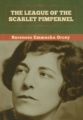 The League of the Scarlet Pimpernel by Orczy, Baroness Emmuska