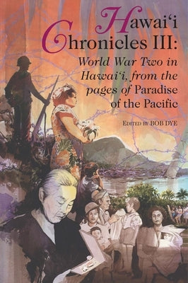 Hawai'i Chronicles III: World War Two in Hawai'i by Dye, Robert P.
