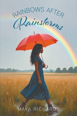 Rainbows After Rainstorms by Richards, Maya
