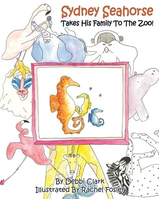 Sydney Seahorse Takes His Family To The Zoo! by Clark, Debbi