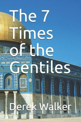 The 7 Times of the Gentiles by Walker, Derek