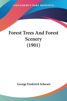 Forest Trees And Forest Scenery (1901) by Schwarz, George Frederick