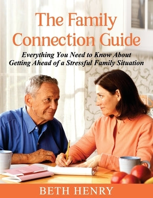 The Family Connection Guide: Everything You Need to Know About Getting Ahead of a Stressful Family Situation by Henry, Beth