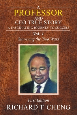 A Professor and Ceo True Story: A Fascinating Journey to Success by Cheng, Richard T.