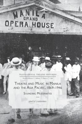 Theatre and Music in Manila and the Asia Pacific, 1869-1946: Sounding Modernities by Yamomo, Melê