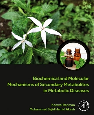 Biochemical and Molecular Mechanisms of Secondary Metabolites in Metabolic Diseases by Rehman, Kanwal