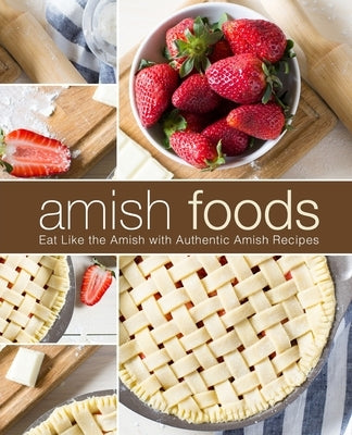 Amish Foods: Eat Like the Amish with Authentic Amish Recipes (2nd Edition) by Press, Booksumo