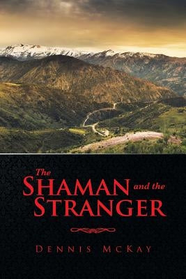The Shaman and the Stranger by McKay, Dennis