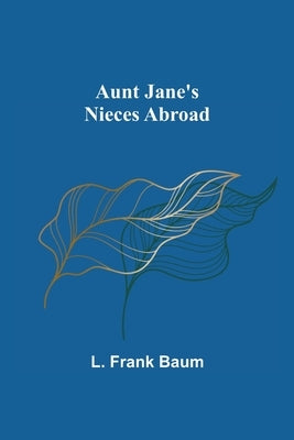 Aunt Jane's Nieces Abroad by Frank Baum, L.