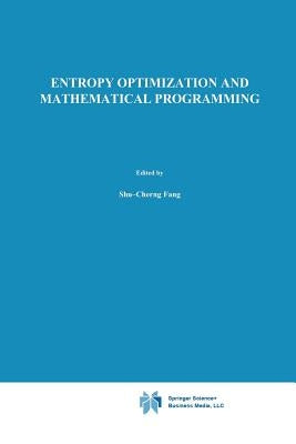 Entropy Optimization and Mathematical Programming by Shu-Cherng Fang