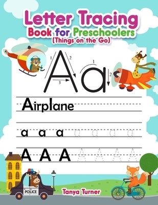 Letter Tracing Book for Preschoolers (Things on the Go): Alphabet Handwriting Practice Workbook For Kids Ages 3 - 5 by Turner, Tanya