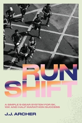 RunShift: A Simple 5-Gear System for 5K, 10K and Half Marathon Success by Archer
