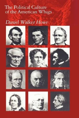 The Political Culture of the American Whigs by Howe, Daniel Walker