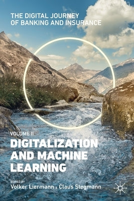 The Digital Journey of Banking and Insurance, Volume II: Digitalization and Machine Learning by Liermann, Volker