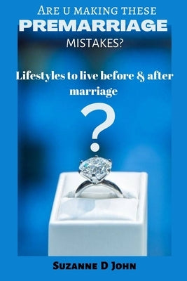 Are you making these PRE-MARRIAGE mistakes?: Lifestyles to live before & after marriage. by D. John, Suzanne